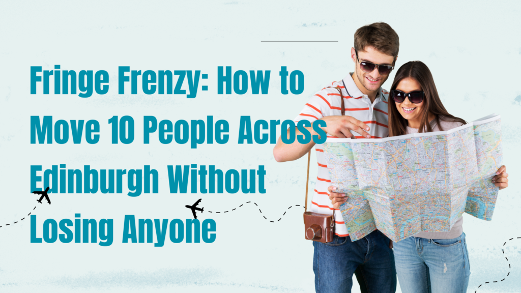 Fringe Frenzy: How to Move 10 People Across Edinburgh Without Losing Anyone